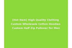 [Hot Item] High Quality Clothing Custom Wholesale Cotton Hoodies Custom Half Zip Pullover for Men