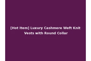[Hot Item] Luxury Cashmere Weft Knit Vests with Round Collar