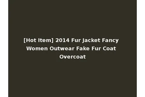 [Hot Item] 2014 Fur Jacket Fancy Women Outwear Fake Fur Coat Overcoat