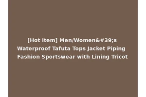 [Hot Item] Men/Women's Waterproof Tafuta Tops Jacket Piping Fashion Sportswear with Lining Tricot