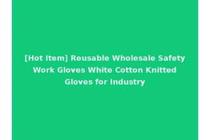 [Hot Item] Reusable Wholesale Safety Work Gloves White Cotton Knitted Gloves for Industry