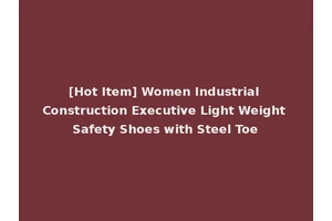 [Hot Item] Women Industrial Construction Executive Light Weight Safety Shoes with Steel Toe