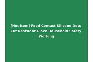 [Hot Item] Food Contact Silicone Dots Cut Resistant Glove Household Safety Working