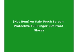 [Hot Item] on Sale Touch Screen Protective Full Finger Cut Proof Gloves