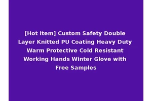 [Hot Item] Custom Safety Double Layer Knitted PU Coating Heavy Duty Warm Protective Cold Resistant Working Hands Winter Glove with Free Samples
