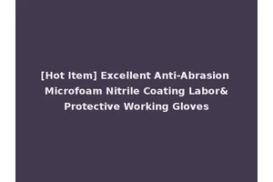 [Hot Item] Excellent Anti-Abrasion Microfoam Nitrile Coating Labor&Protective Working Gloves