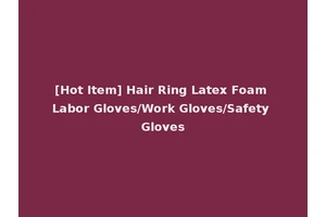 [Hot Item] Hair Ring Latex Foam Labor Gloves/Work Gloves/Safety Gloves