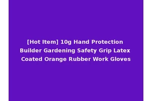 [Hot Item] 10g Hand Protection Builder Gardening Safety Grip Latex Coated Orange Rubber Work Gloves