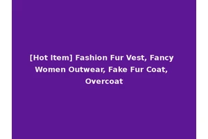 [Hot Item] Fashion Fur Vest, Fancy Women Outwear, Fake Fur Coat, Overcoat