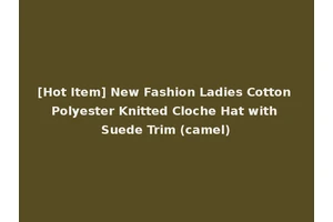 [Hot Item] New Fashion Ladies Cotton Polyester Knitted Cloche Hat with Suede Trim (camel)