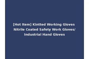 [Hot Item] Kintted Working Gloves Nitrile Coated Safety Work Gloves/Industrial Hand Gloves