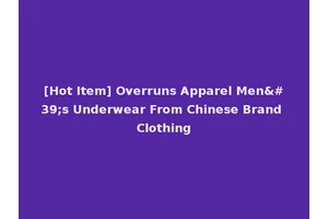 [Hot Item] Overruns Apparel Men's Underwear From Chinese Brand Clothing