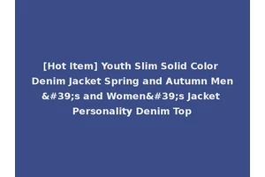 [Hot Item] Youth Slim Solid Color Denim Jacket Spring and Autumn Men's and Women's Jacket Personality Denim Top