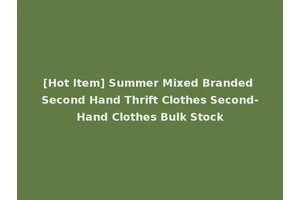 [Hot Item] Summer Mixed Branded Second Hand Thrift Clothes Second-Hand Clothes Bulk Stock