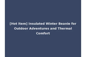 [Hot Item] Insulated Winter Beanie for Outdoor Adventures and Thermal Comfort