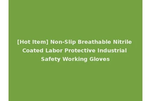 [Hot Item] Non-Slip Breathable Nitrile Coated Labor Protective Industrial Safety Working Gloves