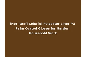 [Hot Item] Colorful Polyester Liner PU Palm Coated Gloves for Garden Household Work