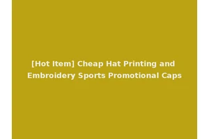 [Hot Item] Cheap Hat Printing and Embroidery Sports Promotional Caps