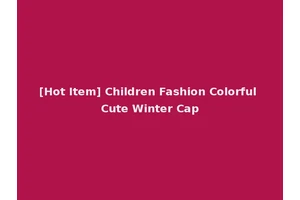 [Hot Item] Children Fashion Colorful Cute Winter Cap