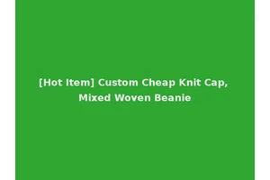 [Hot Item] Custom Cheap Knit Cap, Mixed Woven Beanie
