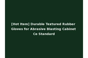 [Hot Item] Durable Textured Rubber Gloves for Abrasive Blasting Cabinet Ce Standard