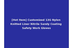 [Hot Item] Customized 13G Nylon Knitted Liner Nitrile Sandy Coating Safety Work Gloves