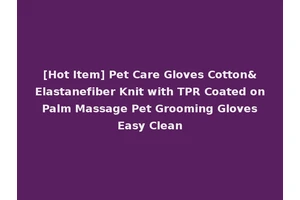 [Hot Item] Pet Care Gloves Cotton&Elastanefiber Knit with TPR Coated on Palm Massage Pet Grooming Gloves Easy Clean