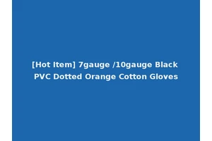 [Hot Item] 7gauge /10gauge Black PVC Dotted Orange Cotton Gloves