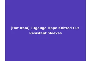 [Hot Item] 13gauge Hppe Knitted Cut Resistant Sleeves
