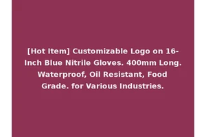 [Hot Item] Customizable Logo on 16-Inch Blue Nitrile Gloves. 400mm Long. Waterproof, Oil Resistant, Food Grade. for Various Industries.