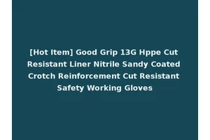 [Hot Item] Good Grip 13G Hppe Cut Resistant Liner Nitrile Sandy Coated Crotch Reinforcement Cut Resistant Safety Working Gloves