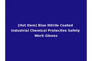 [Hot Item] Blue Nitrile Coated Industrial Chemical Protecitve Safety Work Gloves
