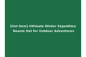 [Hot Item] Ultimate Winter Expedition Beanie Hat for Outdoor Adventures