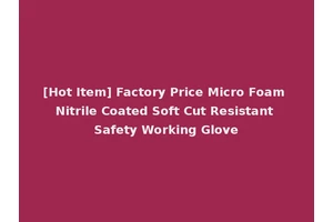 [Hot Item] Factory Price Micro Foam Nitrile Coated Soft Cut Resistant Safety Working Glove