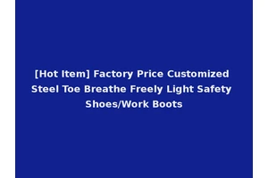 [Hot Item] Factory Price Customized Steel Toe Breathe Freely Light Safety Shoes/Work Boots
