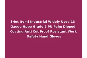 [Hot Item] Industrial Widely Used 13 Gauge Hppe Grade 5 PU Palm Dipped Coating Anti Cut Proof Resistant Work Safety Hand Gloves