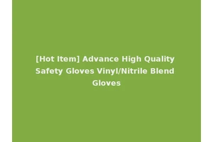 [Hot Item] Advance High Quality Safety Gloves Vinyl/Nitrile Blend Gloves