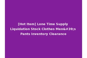 [Hot Item] Lone Time Supply Liquidation Stock Clothes Men's Pants Inventory Clearance