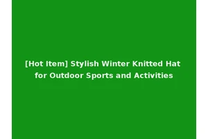 [Hot Item] Stylish Winter Knitted Hat for Outdoor Sports and Activities