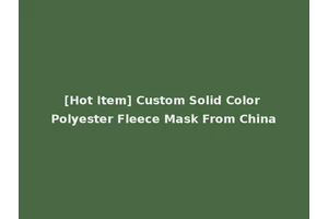 [Hot Item] Custom Solid Color Polyester Fleece Mask From China