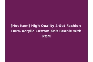 [Hot Item] High Quality 3-Set Fashion 100% Acrylic Custom Knit Beanie with POM