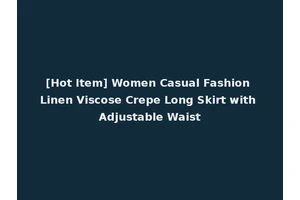 [Hot Item] Women Casual Fashion Linen Viscose Crepe Long Skirt with Adjustable Waist
