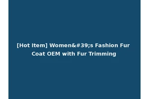 [Hot Item] Women's Fashion Fur Coat OEM with Fur Trimming