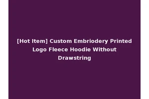[Hot Item] Custom Embriodery Printed Logo Fleece Hoodie Without Drawstring