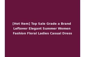 [Hot Item] Top Sale Grade a Brand Leftover Elegant Summer Women Fashion Floral Ladies Casual Dress