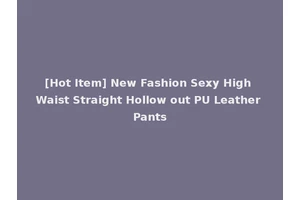 [Hot Item] New Fashion Sexy High Waist Straight Hollow out PU Leather Pants
