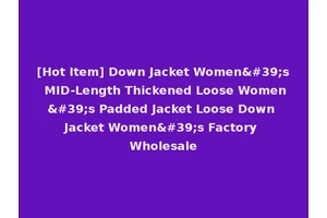 [Hot Item] Down Jacket Women's MID-Length Thickened Loose Women's Padded Jacket Loose Down Jacket Women's Factory Wholesale