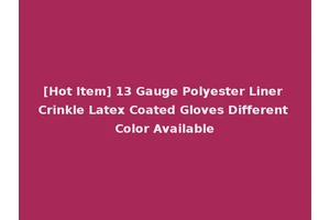 [Hot Item] 13 Gauge Polyester Liner Crinkle Latex Coated Gloves Different Color Available