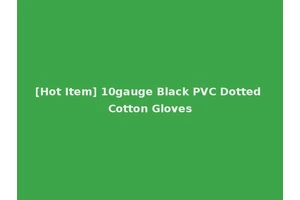 [Hot Item] 10gauge Black PVC Dotted Cotton Gloves