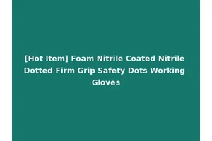 [Hot Item] Foam Nitrile Coated Nitrile Dotted Firm Grip Safety Dots Working Gloves